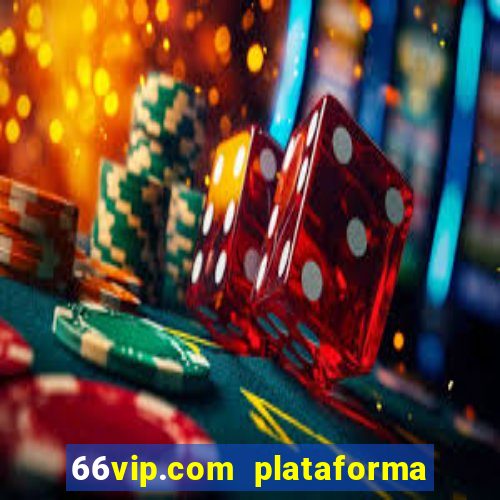 66vip.com plataforma de jogos